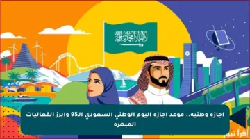 إجازة وطنية.. موعد إجازة اليوم الوطني السعودي الـ95 وأبرز الفعاليات المبهرة